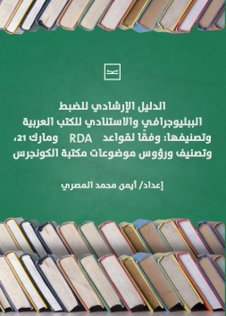 الدليل الارشادى  للضبط الببليوجرافى والإستنادى للكتب العربية وتصنيفها : وفقاً لقواعد   RDA و مارك 21